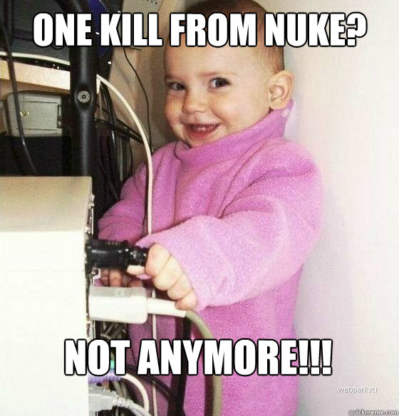 one kill from nuke? not anymore!!!  Troll Baby