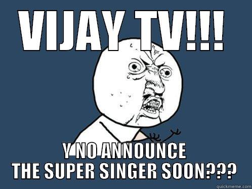 VIJAY TV!!! Y NO ANNOUNCE THE SUPER SINGER SOON??? Y U No