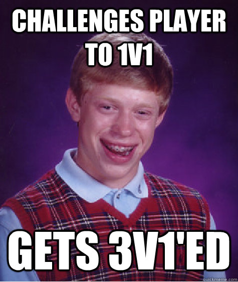 Challenges player to 1v1 gets 3v1'ed  Bad Luck Brian