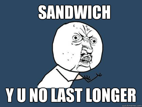 sandwich y u no last longer  Y U No