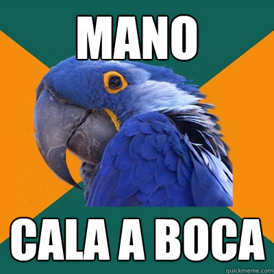 mano cala a boca - mano cala a boca  Paranoid Parrot