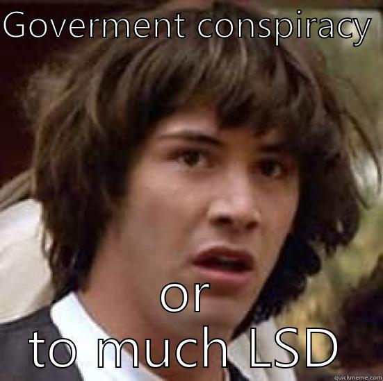 GOVERMENT CONSPIRACY  OR TO MUCH LSD conspiracy keanu
