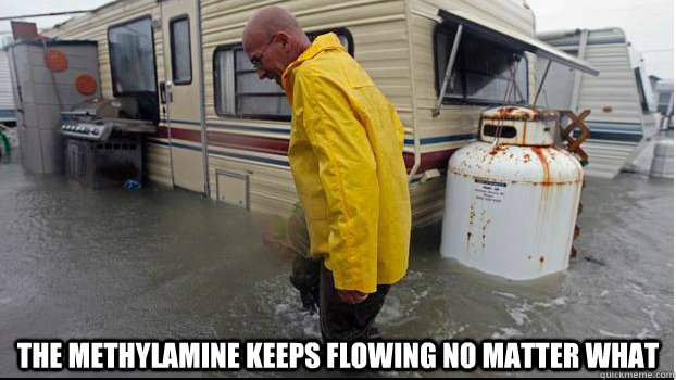  The methylamine keeps flowing no matter what -  The methylamine keeps flowing no matter what  Breaking Bad
