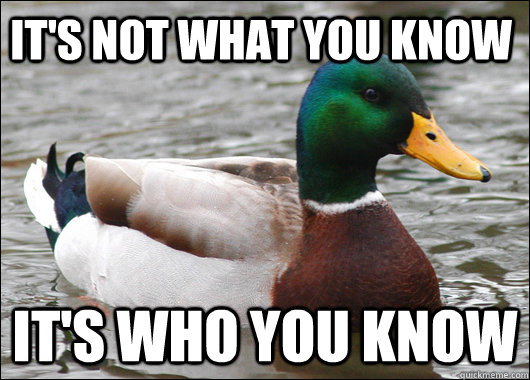 It's not what you know It's who you know  Actual Advice Mallard