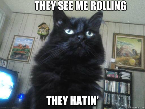 they see me rolling they hatin'  