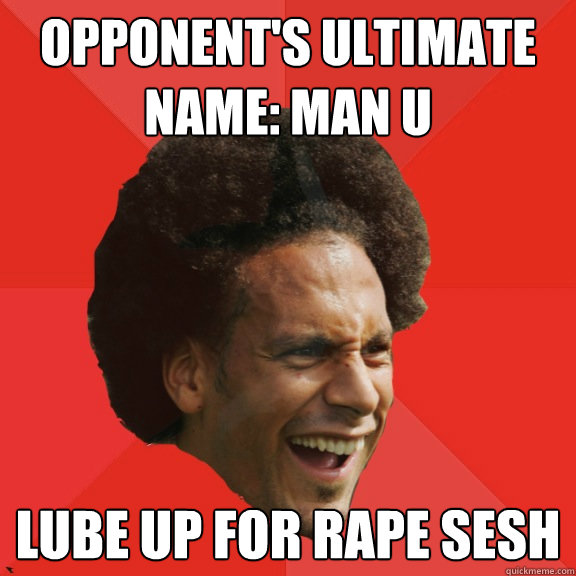Opponent's Ultimate name: Man U lube up for rape sesh  