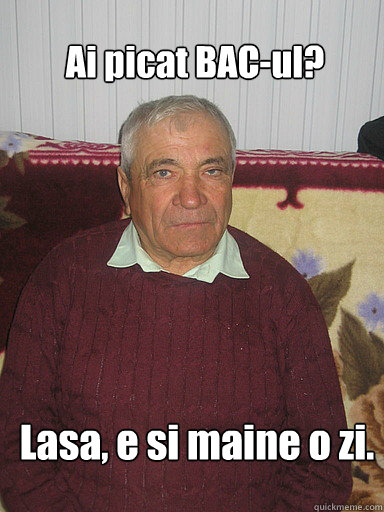 Ai picat BAC-ul? Lasa, e si maine o zi.  Low Expectations Romanian Father