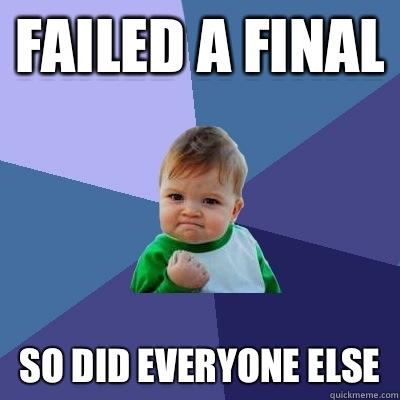 Failed a final So did everyone else  Success Kid