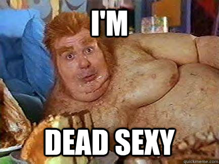 I'm  dead sexy  Fat Bastard