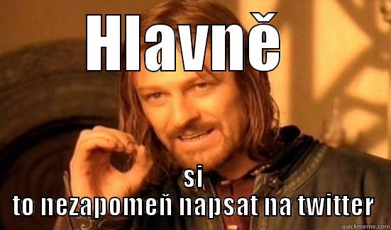 HLAVNĚ  SI TO NEZAPOMEŇ NAPSAT NA TWITTER Boromir
