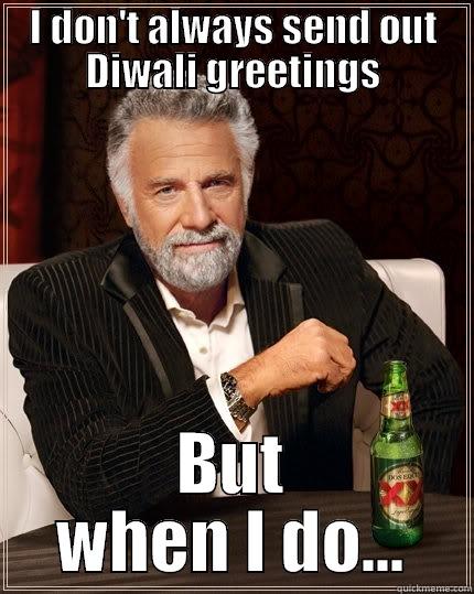 I DON'T ALWAYS SEND OUT DIWALI GREETINGS BUT WHEN I DO... The Most Interesting Man In The World
