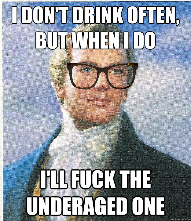 I don't drink often, but when i do I'll fuck the underaged one  Hipster Joseph Smith