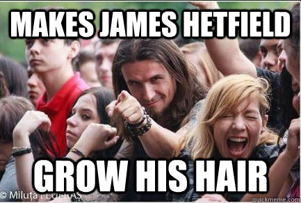 Makes james hetfield grow his hair - Makes james hetfield grow his hair  Ridiculously Photogenic Metalhead