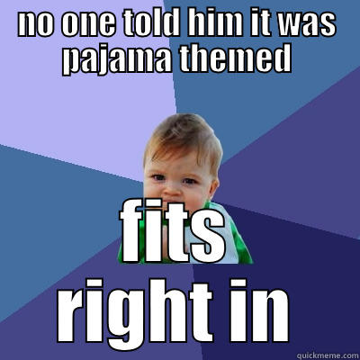 NO ONE TOLD HIM IT WAS PAJAMA THEMED FITS RIGHT IN Success Kid