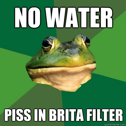 no water piss in brita filter  Foul Bachelor Frog