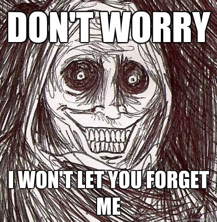 don't worry i won't let you forget me - don't worry i won't let you forget me  Horrifying Houseguest