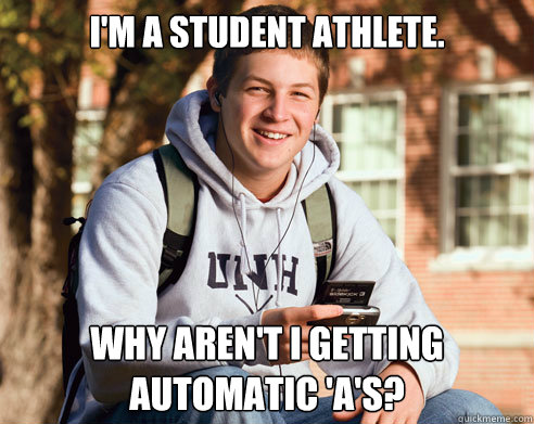I'm a student athlete. Why aren't I getting automatic 'a's? - I'm a student athlete. Why aren't I getting automatic 'a's?  College Freshman
