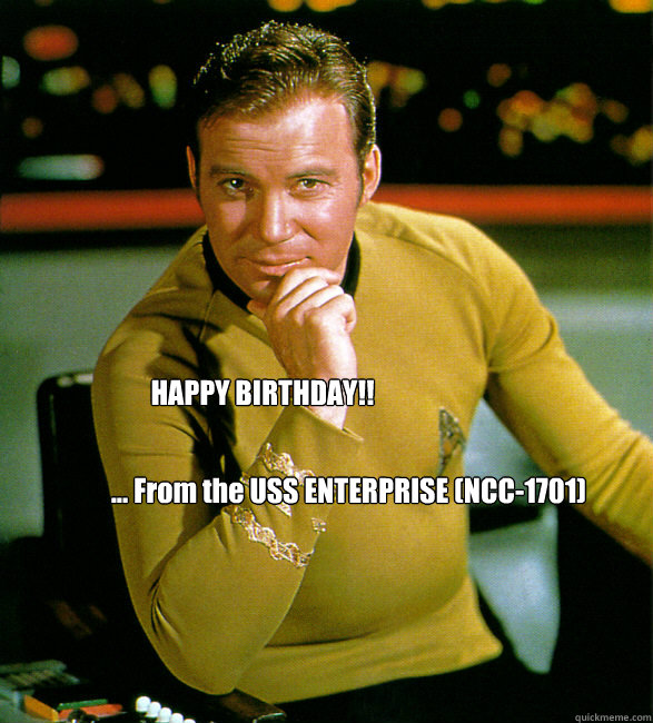 HAPPY BIRTHDAY!!  ... From the USS ENTERPRISE (NCC-1701)   - HAPPY BIRTHDAY!!  ... From the USS ENTERPRISE (NCC-1701)    HAPPY BIRTHDAY STAR TREK