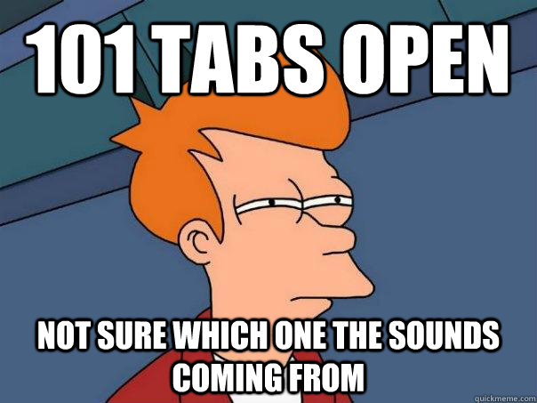 101 tabs open not sure which one the sounds coming from  Futurama Fry