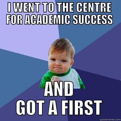 I WENT TO THE CENTRE FOR ACADEMIC SUCCESS AND GOT A FIRST Success Kid