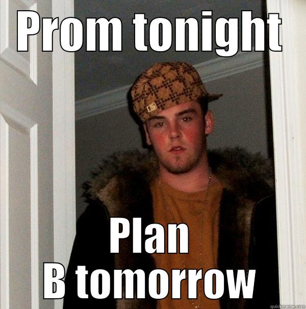 PROM TONIGHT PLAN B TOMORROW Scumbag Steve