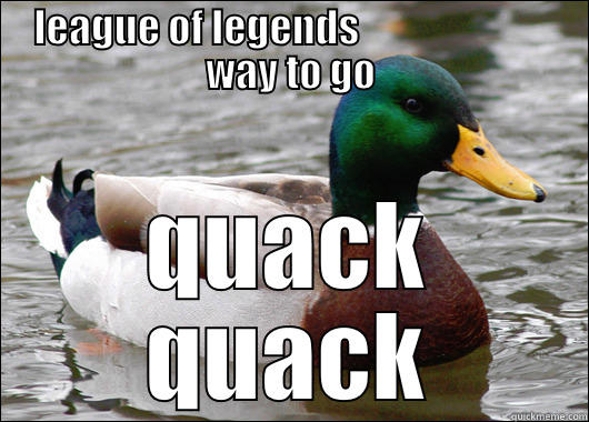 LEAGUE OF LEGENDS                         WAY TO GO QUACK QUACK Actual Advice Mallard