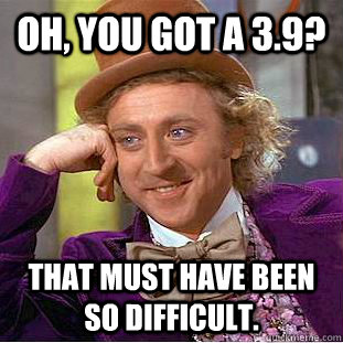 Oh, You got a 3.9? That must have been so difficult.  Creepy Wonka
