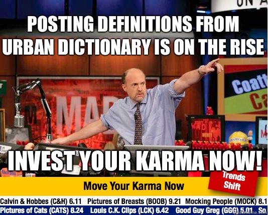 Posting definitions from urban dictionary is on the rise Invest your karma now! - Posting definitions from urban dictionary is on the rise Invest your karma now!  Mad Karma with Jim Cramer