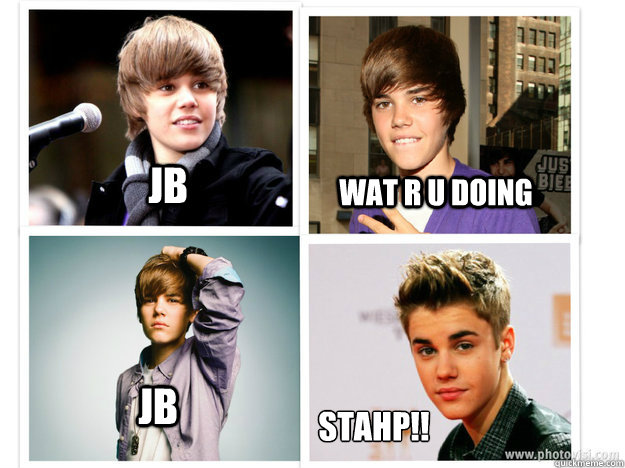 JB Wat r u doing jb sTAHP!! - JB Wat r u doing jb sTAHP!!  Justin Bieber