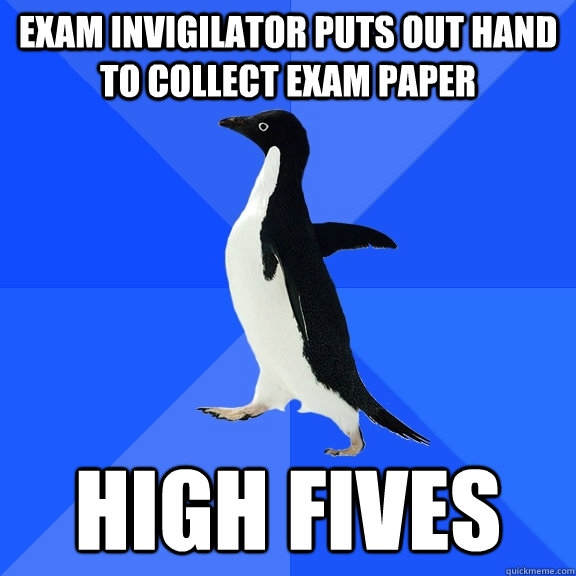 Exam invigilator puts out hand to collect exam paper high fives  Socially Awkward Penguin