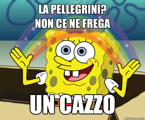 la pellegrini?
non ce ne frega un cazzo  Spongebob rainbow