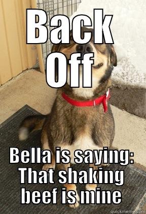 BACK OFF BELLA IS SAYING: THAT SHAKING BEEF IS MINE Good Dog Greg