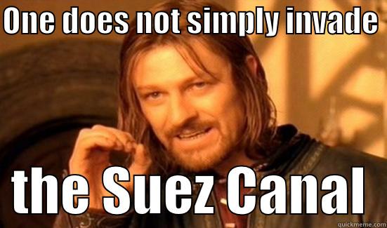 ONE DOES NOT SIMPLY INVADE    THE SUEZ CANAL  Boromir