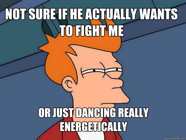 not sure if he actually wants to fight me or just dancing really energetically   Futurama Fry