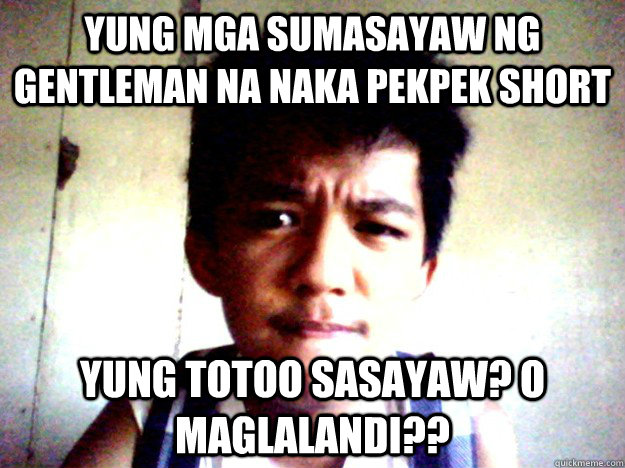 Yung mga sumasayaw ng GENtleman na naka pekpek short Yung totoo sasayaw? o maglalandi?? - Yung mga sumasayaw ng GENtleman na naka pekpek short Yung totoo sasayaw? o maglalandi??  Misc