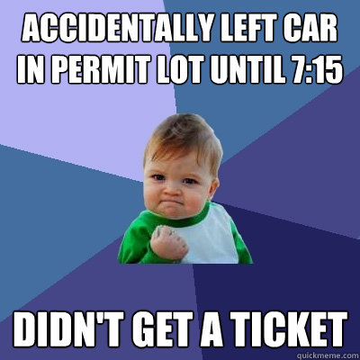 Accidentally left car in permit lot until 7:15 didn't get a ticket  Success Kid