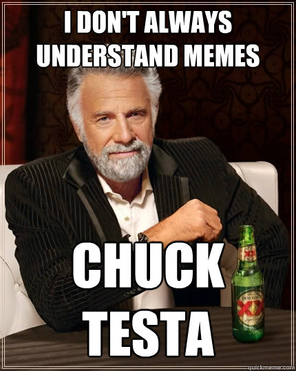 I don't always understand memes chuck testa  The Most Interesting Man In The World