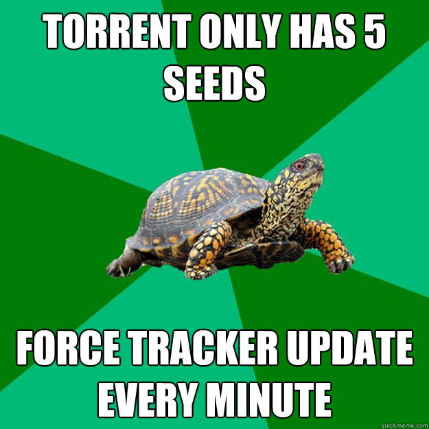 torrent only has 5 seeds force tracker update every minute  Torrenting Turtle