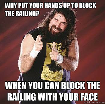Why put your hands up to block the railing? When you can block the railing with your face   - Why put your hands up to block the railing? When you can block the railing with your face    Advice Jack