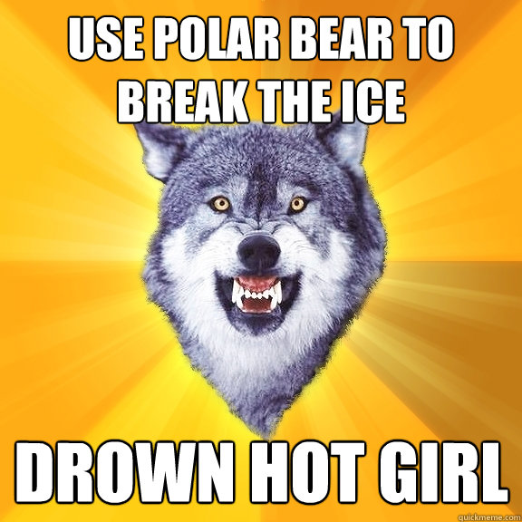 USE POLAR BEAR TO BREAK THE ICE  DROWN HOT GIRL  Courage Wolf