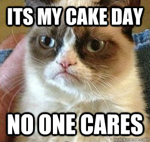 Its my cake day No one cares  - Its my cake day No one cares   Misc