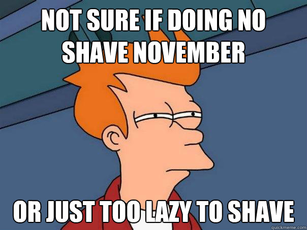 Not sure if doing no shave november or just too lazy to shave  Futurama Fry