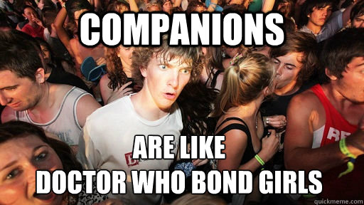 companions are like 
doctor who bond girls  Sudden Clarity Clarence