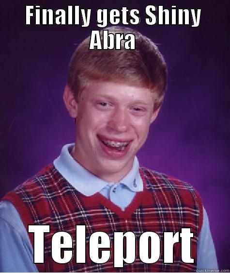FINALLY GETS SHINY ABRA TELEPORT Bad Luck Brian