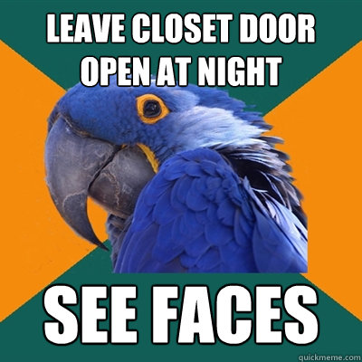 LEAVE CLOSET DOOR OPEN AT NIGHT SEE FACES  Paranoid Parrot