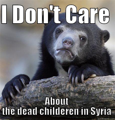 I DON'T CARE  ABOUT THE DEAD CHILDEREN IN SYRIA Confession Bear