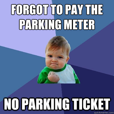 Forgot to pay the parking meter No Parking Ticket  Success Kid