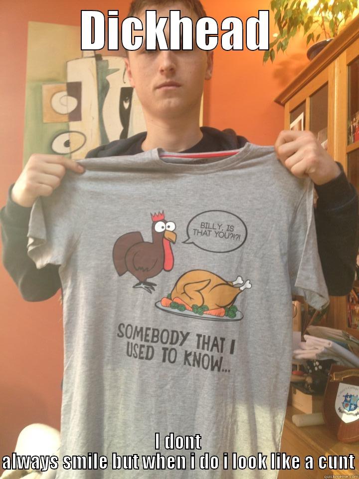 DICKHEAD I DONT ALWAYS SMILE BUT WHEN I DO I LOOK LIKE A CUNT Misc