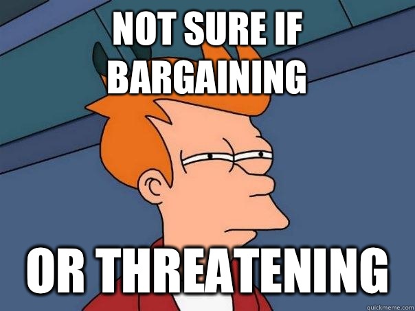 not sure if bargaining or threatening  Futurama Fry