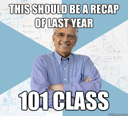 this should be a recap of last year 101 class  EngineeringProfessor